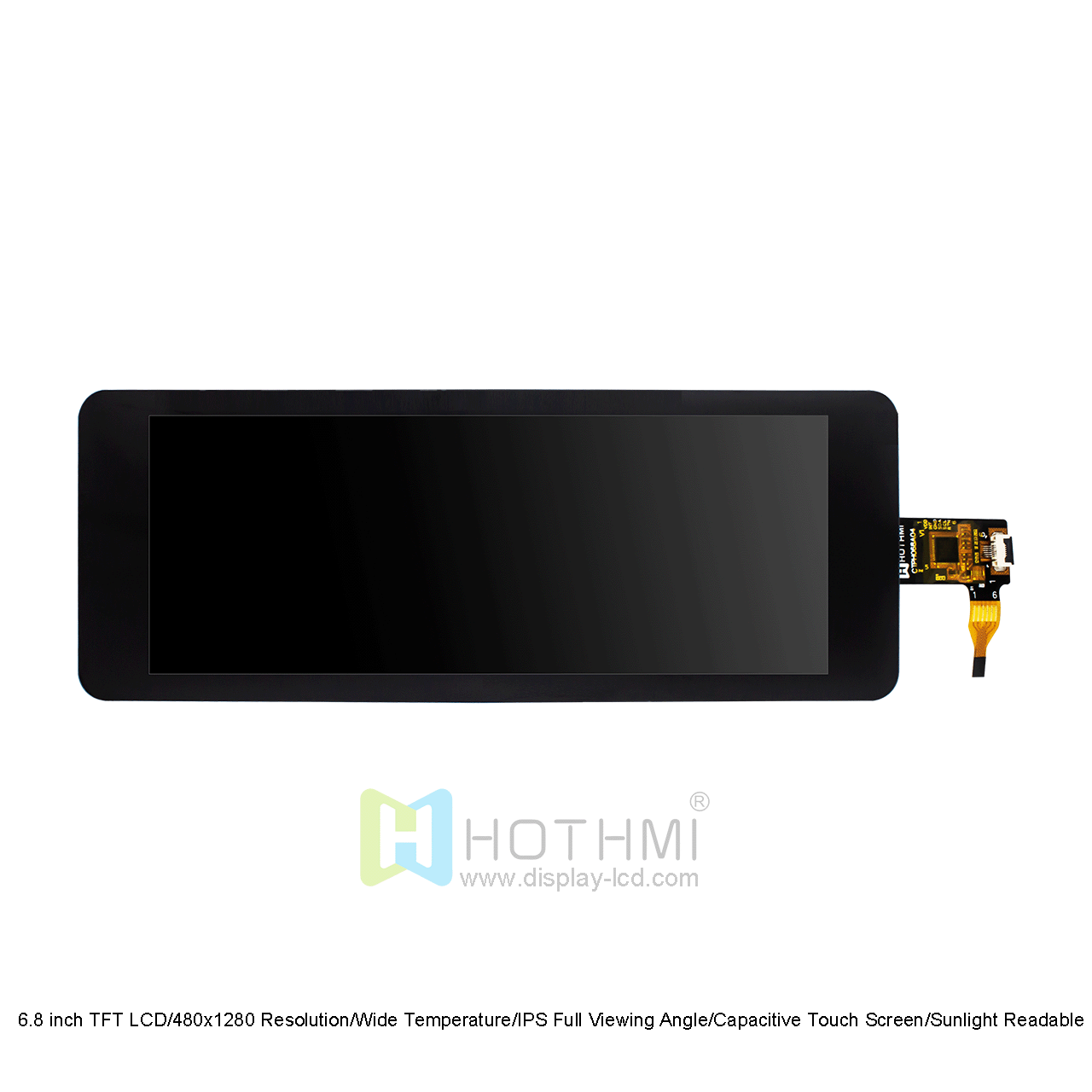 6.8 inch TFT LCD/480x1280 Resolution/Wide Temperature/IPS Full Viewing Angle/Capacitive Touch Screen/Sunlight Readable/ST7701