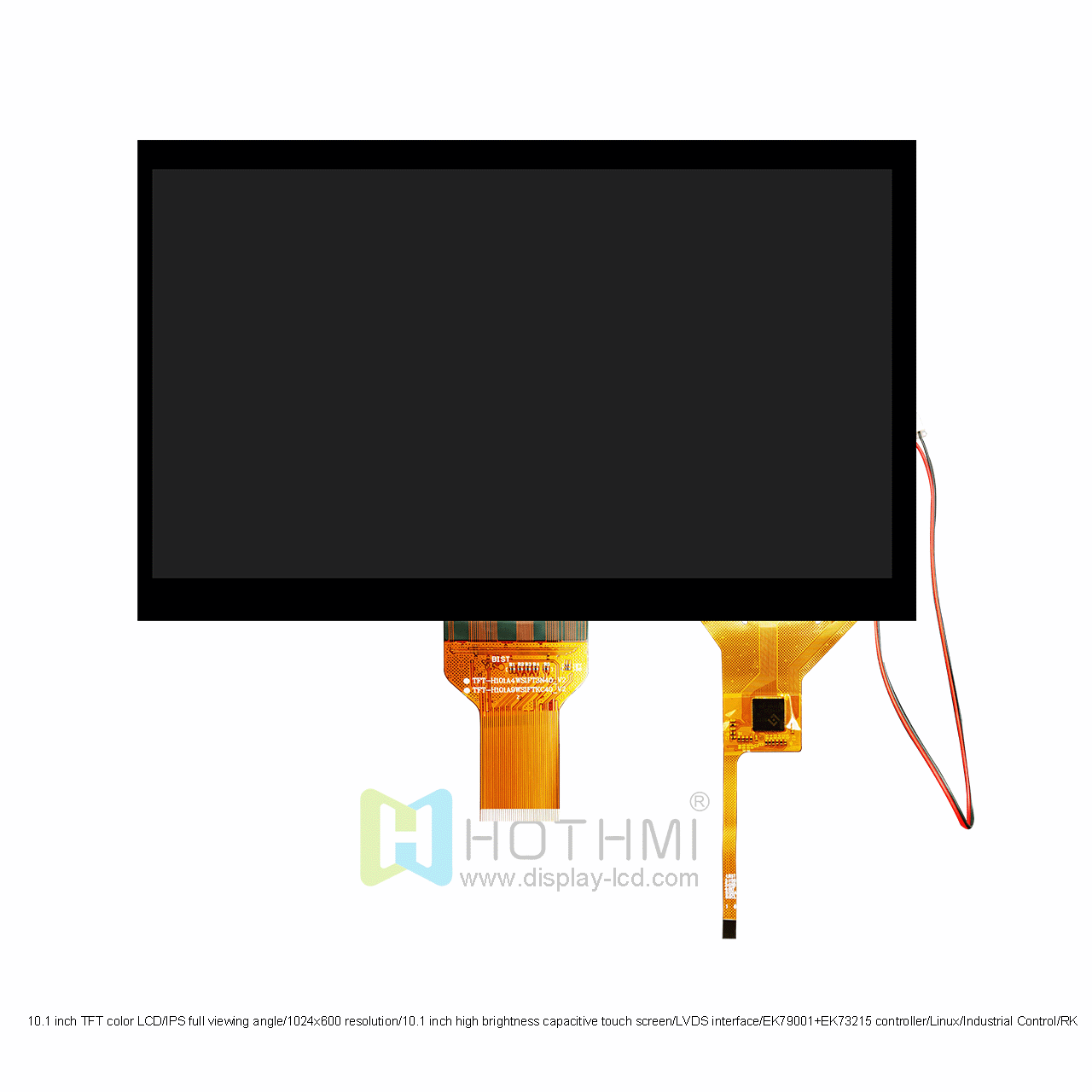 10.1 inch TFT color LCD/IPS full viewing angle/1024x600 resolution/10.1 inch high brightness capacitive touch screen/LVDS interface/EK79001+EK73215 controller/Linux/Industrial Control/RK