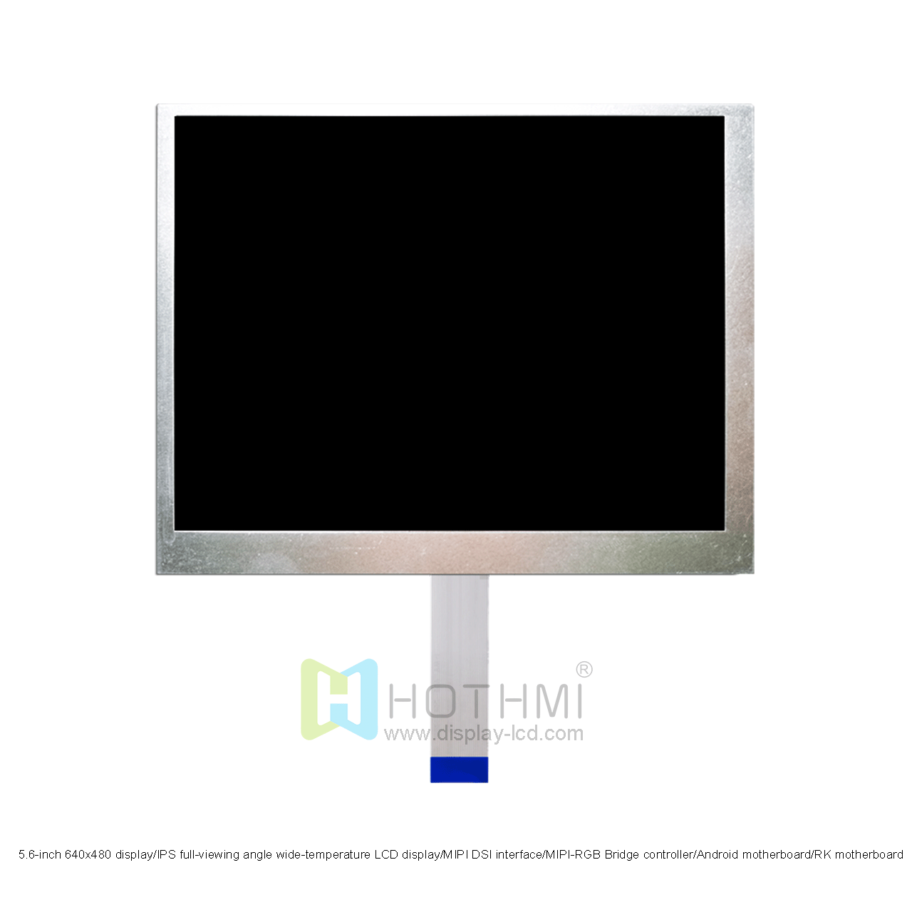 5.6-inch 640x480 display/IPS full-viewing angle wide-temperature LCD display/MIPI DSI interface/MIPI-RGB Bridge controller/Android motherboard/RK motherboard